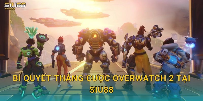 Bí quyết thắng cược Overwatch 2 tại Siu88