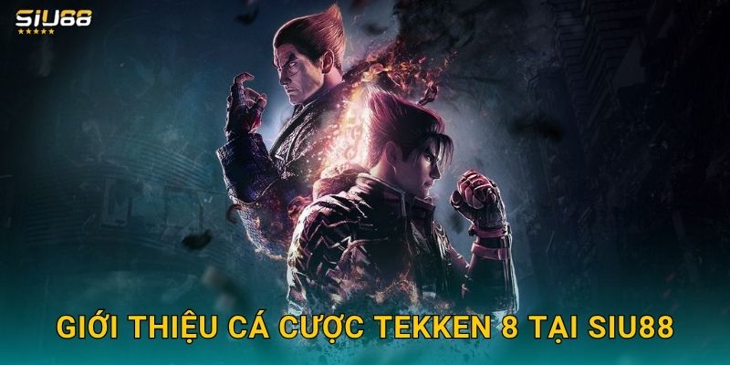 Tekken 8 Siu88 - Đặt Cược Game Đấu Võ Đỉnh Cao 2 Giới thiệu cá cược Tekken 8 tại Siu88