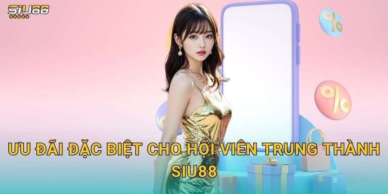 Khuyến Mãi Siu88 - Ưu Đãi Hấp Dẫn Mỗi Ngày 2 Ưu đãi đặc biệt cho hội viên trung thành Siu88