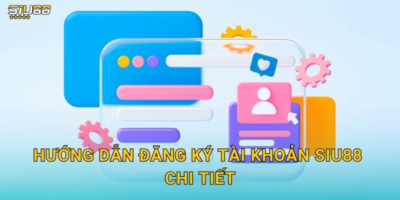 Đăng Ký Siu88 - Tạo Tài Khoản Chỉ Trong 30 Giây 2 Hướng dẫn đăng ký tài khoản Siu88 chi tiết