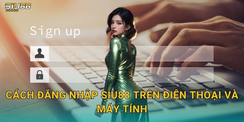 Đăng Nhập Siu88 - Truy Cập An Toàn Mọi Thiết Bị 2 Cách đăng nhập Siu88 trên điện thoại và máy tính