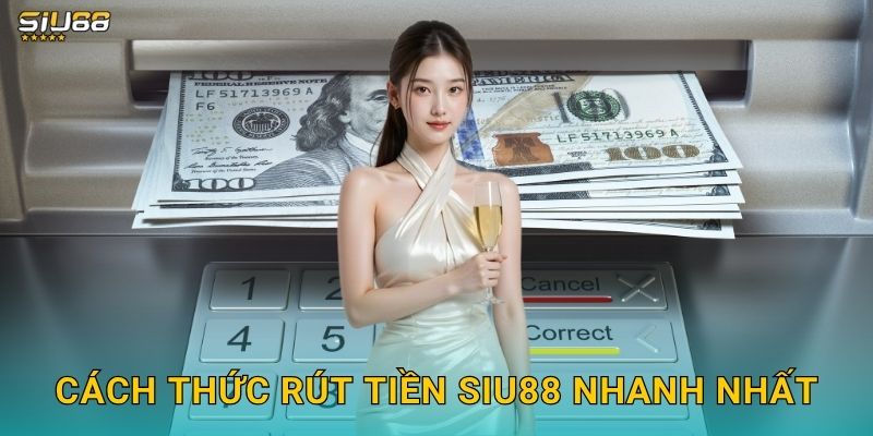 Rút Tiền Siu88 - Nhận Thưởng Siêu Tốc 24/7 2 Cách thức rút tiền Siu88 nhanh nhất