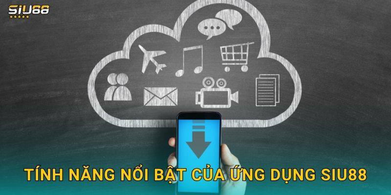 Tính năng nổi bật của ứng dụng Siu88