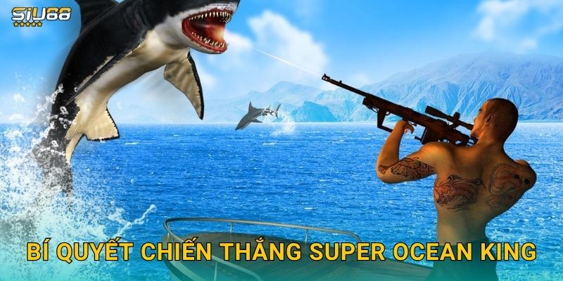 Super Ocean King Siu88 - Săn Cá Đại Dương Đổi Thưởng 3 Bí quyết chiến thắng Super Ocean King