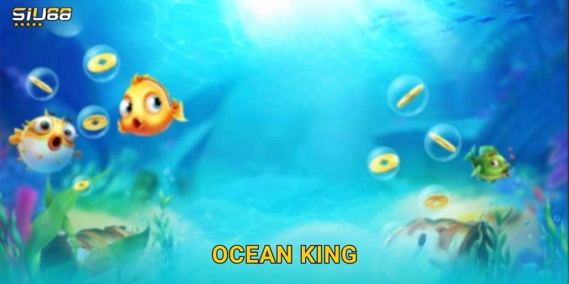 Ocean King Siu88 – Vua Đại Dương Thưởng Khủng