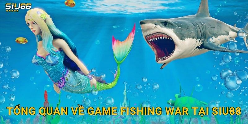Tổng quan về game Fishing War tại Siu88