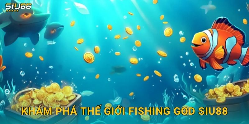 Khám phá thế giới Fishing God Siu88