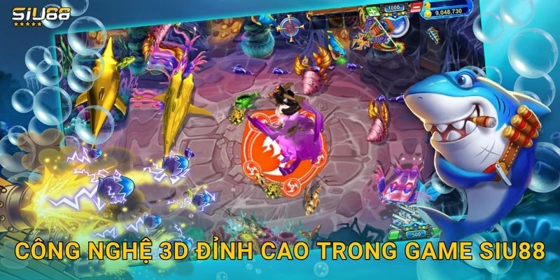 3D Fishing Siu88 - Trải Nghiệm Bắn Cá Sống Động 2 Công nghệ 3D đỉnh cao trong game Siu88