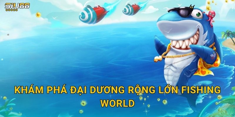 Khám phá đại dương rộng lớn Fishing World