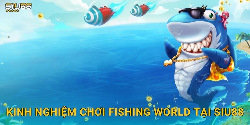 Kinh nghiệm chơi Fishing World tại Siu88