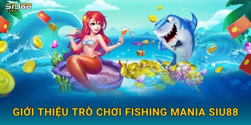 Giới thiệu trò chơi Fishing Mania Siu88