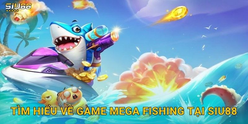 Tìm hiểu về game Mega Fishing tại Siu88