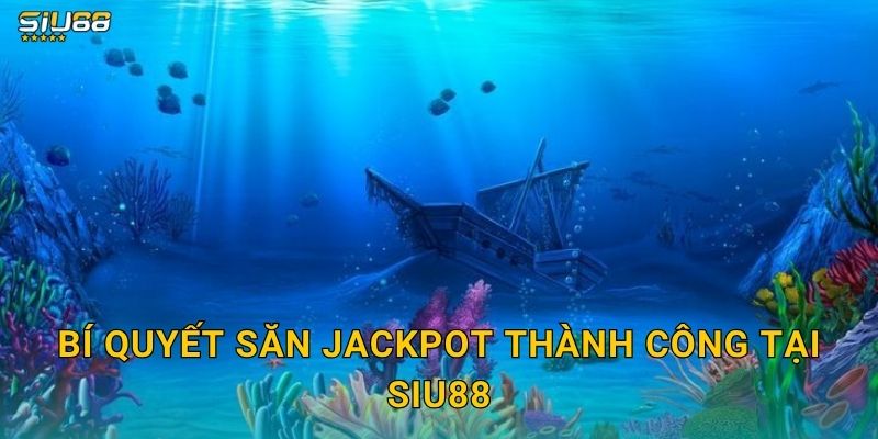 Bí quyết săn jackpot thành công tại Siu88