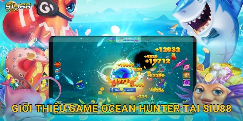 Giới thiệu game Ocean Hunter tại Siu88