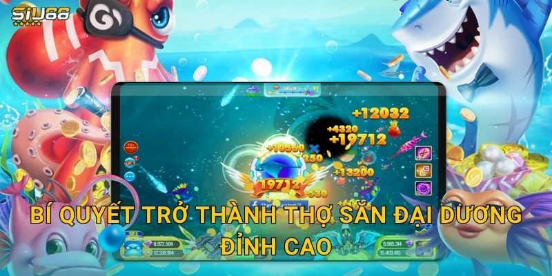 Bí quyết trở thành thợ săn đại dương đỉnh cao