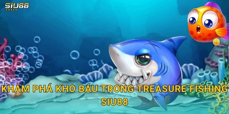 Khám phá kho báu trong Treasure Fishing Siu88